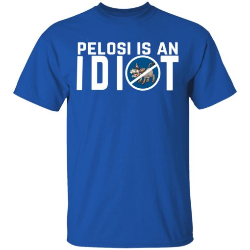 Pelosi Is An Idiot Political Humor T-Shirts, Hoodies, Long Sleeve 7