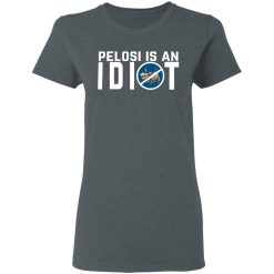 Pelosi Is An Idiot Political Humor T-Shirts, Hoodies, Long Sleeve 35