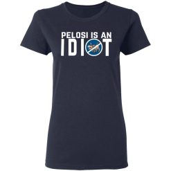Pelosi Is An Idiot Political Humor T-Shirts, Hoodies, Long Sleeve 37