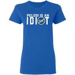 Pelosi Is An Idiot Political Humor T-Shirts, Hoodies, Long Sleeve 39