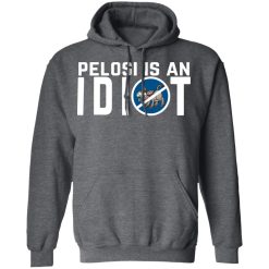 Pelosi Is An Idiot Political Humor T-Shirts, Hoodies, Long Sleeve 47