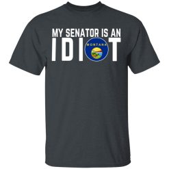 My Senator Is An Idiot Montana T-Shirts, Hoodies, Long Sleeve 27