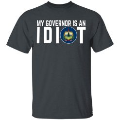 My Governor Is An Idiot Vermont T-Shirts, Hoodies, Long Sleeve 27