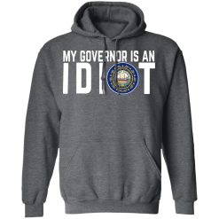 My Governor Is An Idiot New Hampshire T-Shirts, Hoodies, Long Sleeve 47