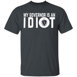My Governor Is An Idiot Massachusetts T-Shirts, Hoodies, Long Sleeve 28