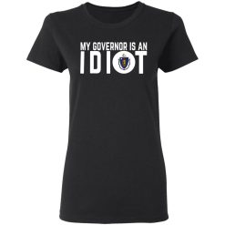 My Governor Is An Idiot Massachusetts T-Shirts, Hoodies, Long Sleeve 34