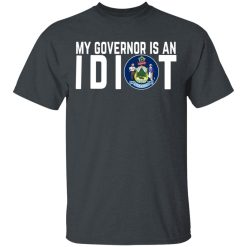 My Governor Is An Idiot Maine T-Shirts, Hoodies, Long Sleeve 27