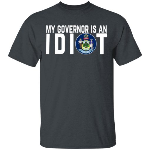 My Governor Is An Idiot Maine T-Shirts, Hoodies, Long Sleeve 3