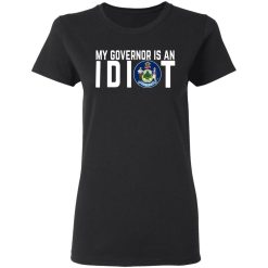 My Governor Is An Idiot Maine T-Shirts, Hoodies, Long Sleeve 33
