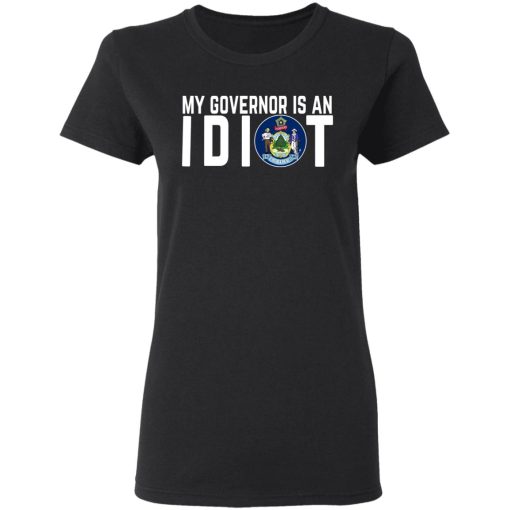 My Governor Is An Idiot Maine T-Shirts, Hoodies, Long Sleeve 9