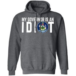 My Governor Is An Idiot Maine T-Shirts, Hoodies, Long Sleeve 47
