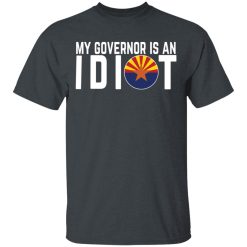 My Governor Is An Idiot Arizona T-Shirts, Hoodies, Long Sleeve 27