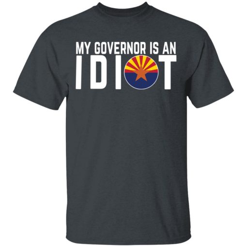 My Governor Is An Idiot Arizona T-Shirts, Hoodies, Long Sleeve 3