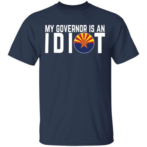 My Governor Is An Idiot Arizona T-Shirts, Hoodies, Long Sleeve 5