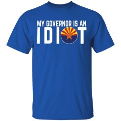 My Governor Is An Idiot Arizona T-Shirts, Hoodies, Long Sleeve 31