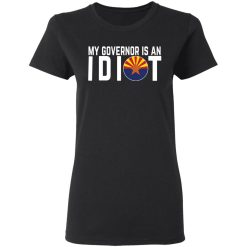 My Governor Is An Idiot Arizona T-Shirts, Hoodies, Long Sleeve 33