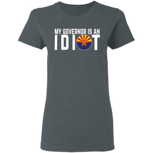 My Governor Is An Idiot Arizona T-Shirts, Hoodies, Long Sleeve 11