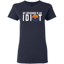 My Governor Is An Idiot Arizona T-Shirts, Hoodies, Long Sleeve 37