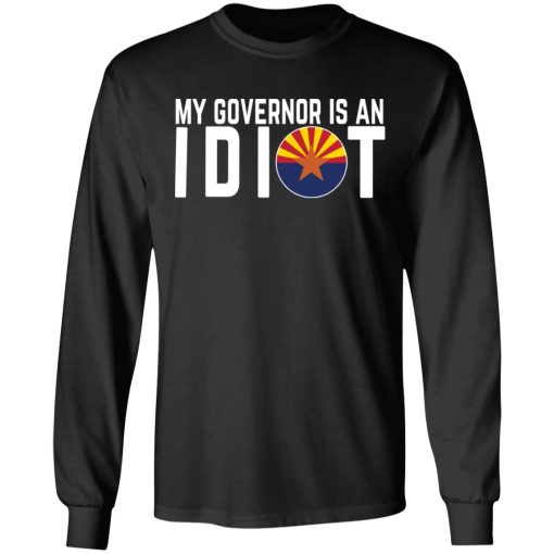 My Governor Is An Idiot Arizona T-Shirts, Hoodies, Long Sleeve 17