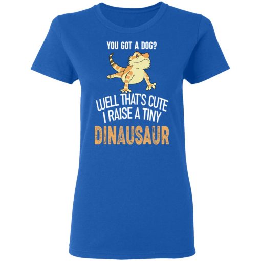 You Got A Dog Well That's Cute I Raise A Tiny Dinausaur T-Shirts, Hoodies, Long Sleeve 15
