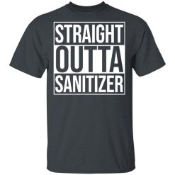 Straight Outta Sanitizer T-Shirts, Hoodies, Long Sleeve 27