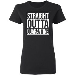 Straight Outta Quarantine T-Shirts, Hoodies, Long Sleeve 33