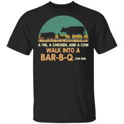 A Pig A Chicken And A Cow Walk Into A Bar-B-Q T-Shirt
