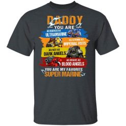 Daddy You Are As Badass As Ultramarine As Strong As Imperial Fists You Are My Favorite Super Marine T-Shirt