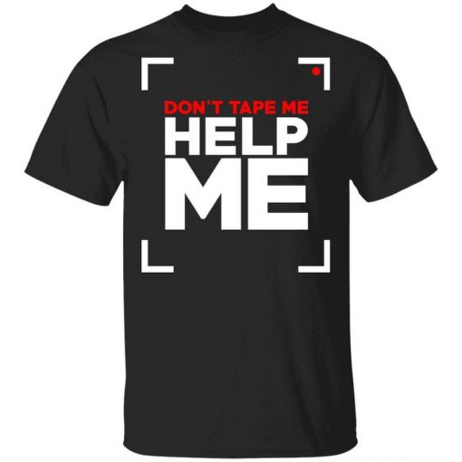 Don't Tape Me Help Me T-Shirt