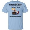 Formula SAE 2020 The Car Is Virtual But The Depression Is Real T-Shirt