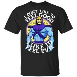 I Don’t Like To Feel Good I Like To Feel Evil Skeletor Version T-Shirt