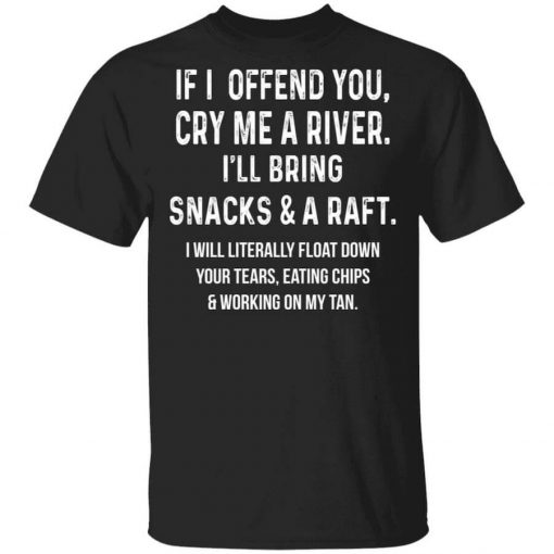 If I Offend You Cry Me A Driver I'll Bring Snacks & A Raft T-Shirt