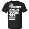 I'm Mentally Ill And I Don't Kill T-Shirt