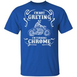 I'm Not Greying I'm Turning Chrome T-Shirt