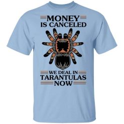Money Is Canceled We Deal In Tarantulas Now T-Shirt