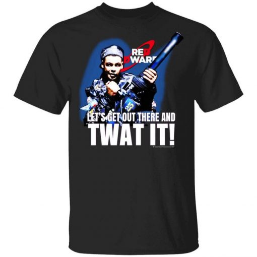 Red Dwarf Let's Get Out There And Twat It T-Shirt