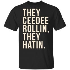 They Ceedee Rollin They Hatin T-Shirt