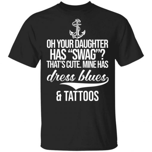 Your Daughter Has Swag Mine Has Dress Blues And Tattoos T-Shirt
