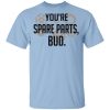 You're Spare Parts Bud T-Shirt