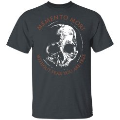 Memento Mori Without Fear You Are Free T-Shirts, Hoodies, Long Sleeve 27