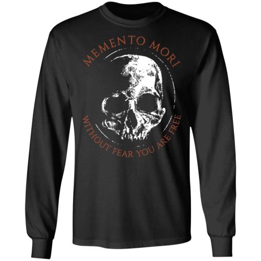 Memento Mori Without Fear You Are Free T-Shirts, Hoodies, Long Sleeve 17