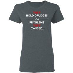 They Hold Grudges For Problems They Caused T-Shirts, Hoodies, Long Sleeve 35