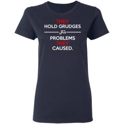 They Hold Grudges For Problems They Caused T-Shirts, Hoodies, Long Sleeve 38