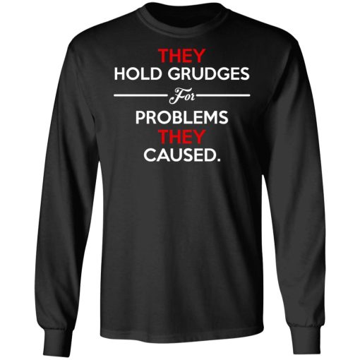 They Hold Grudges For Problems They Caused T-Shirts, Hoodies, Long Sleeve 17