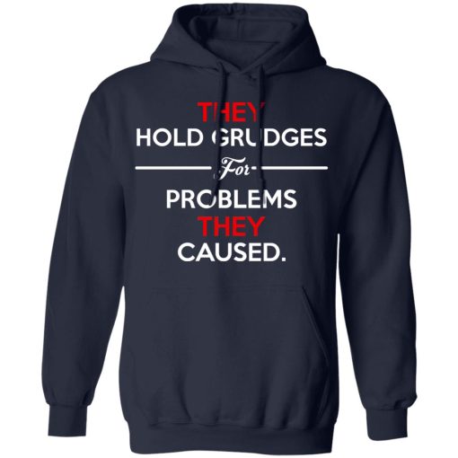 They Hold Grudges For Problems They Caused T-Shirts, Hoodies, Long Sleeve 21