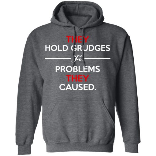 They Hold Grudges For Problems They Caused T-Shirts, Hoodies, Long Sleeve 24