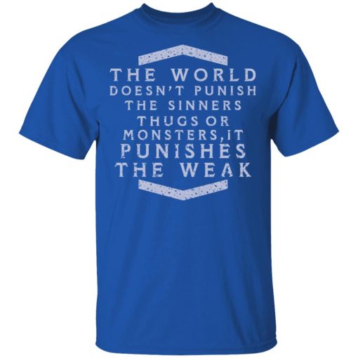 The World Doesn't Punish The Sinners Thugs Or Monsters It Punishes The Weak T-Shirts, Hoodies, Long Sleeve 7
