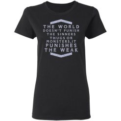 The World Doesn't Punish The Sinners Thugs Or Monsters It Punishes The Weak T-Shirts, Hoodies, Long Sleeve 34