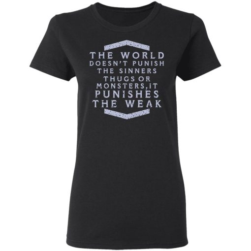 The World Doesn't Punish The Sinners Thugs Or Monsters It Punishes The Weak T-Shirts, Hoodies, Long Sleeve 10