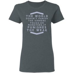 The World Doesn't Punish The Sinners Thugs Or Monsters It Punishes The Weak T-Shirts, Hoodies, Long Sleeve 35